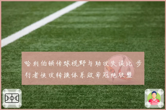 哈利伯顿传球视野与助攻失误比 步行者快攻转换体系效率冠绝联盟